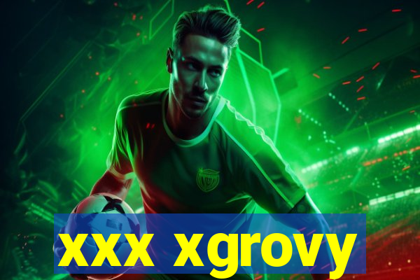 xxx xgrovy